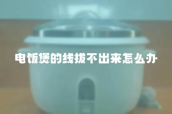 電飯煲的線拔不出來怎么辦
