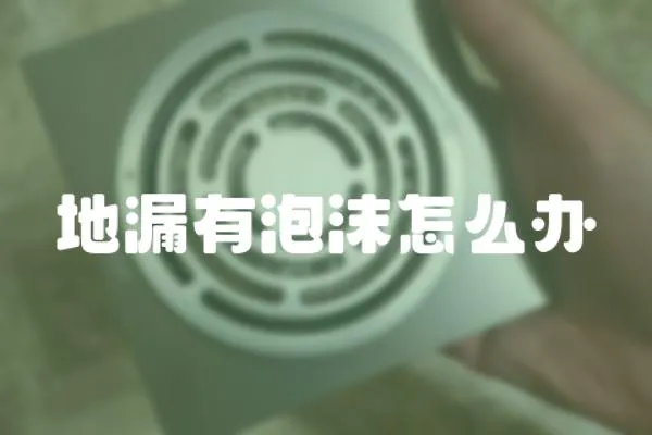 地漏有泡沫怎么辦
