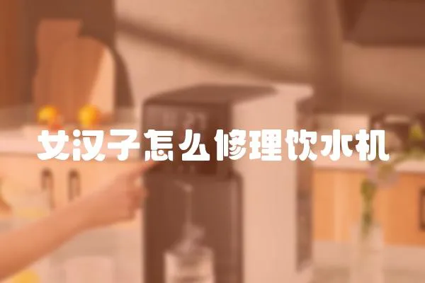 女漢子怎么修理飲水機