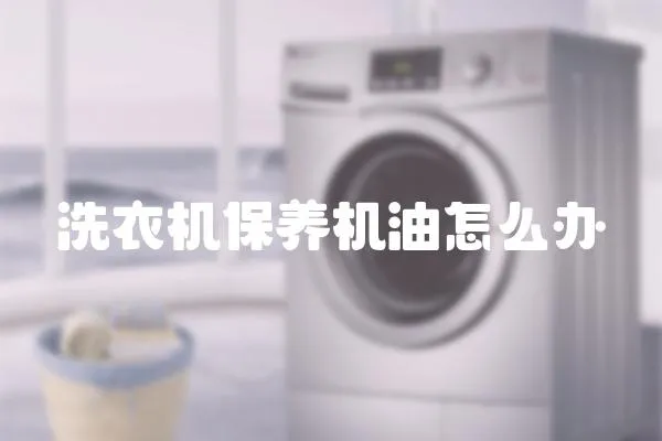 洗衣機(jī)保養(yǎng)機(jī)油怎么辦