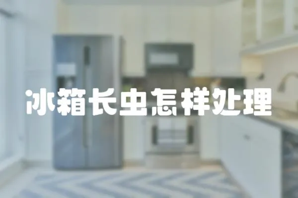 冰箱長蟲怎樣處理