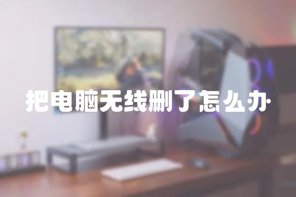 把電腦無(wú)線(xiàn)刪了怎么辦