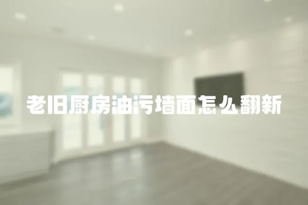 老舊廚房油污墻面怎么翻新
