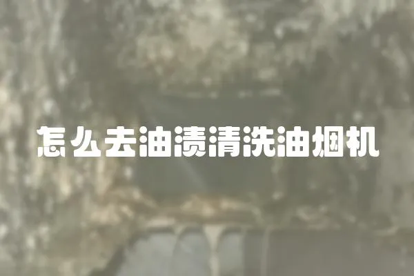 怎么去油漬清洗油煙機