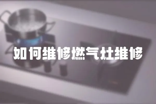 如何維修燃氣灶維修