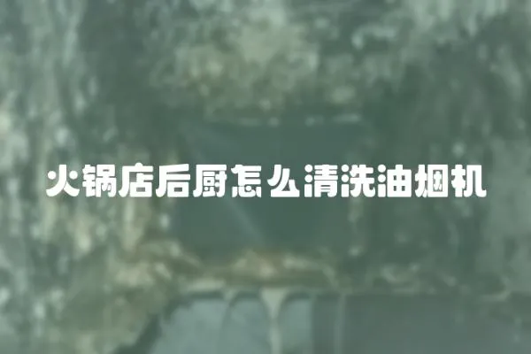 火鍋店后廚怎么清洗油煙機