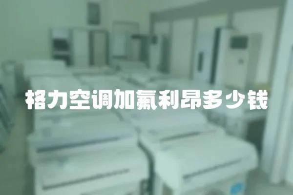 格力空調加氟利昂多少錢