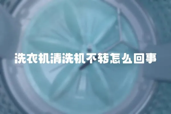 洗衣機(jī)清洗機(jī)不轉(zhuǎn)怎么回事