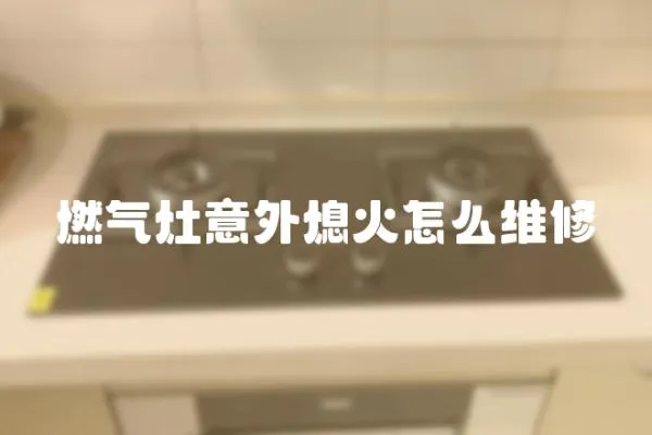 燃氣灶意外熄火怎么維修