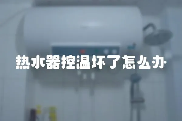 熱水器控溫壞了怎么辦