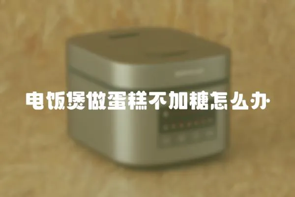 電飯煲做蛋糕不加糖怎么辦