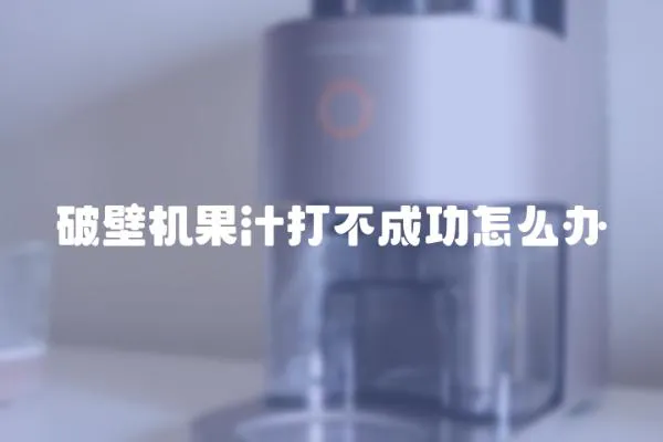 破壁機果汁打不成功怎么辦