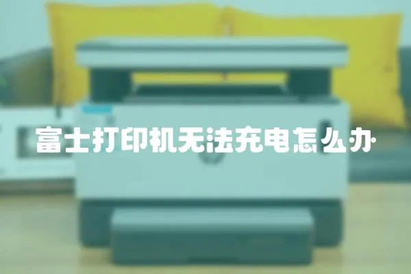 富士打印機無法充電怎么辦