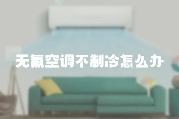 無氟空調不制冷怎么辦