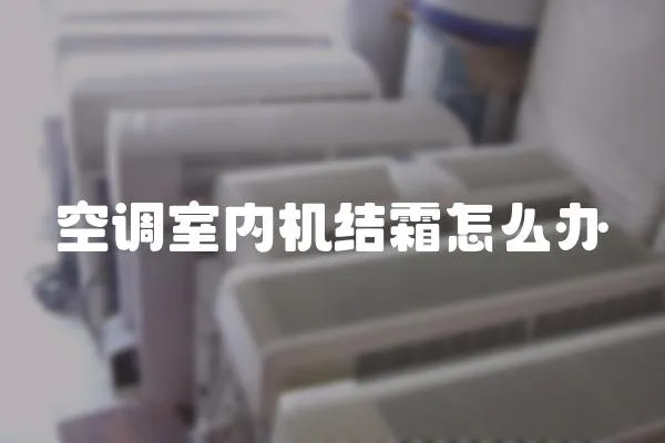 空調(diào)室內(nèi)機(jī)結(jié)霜怎么辦