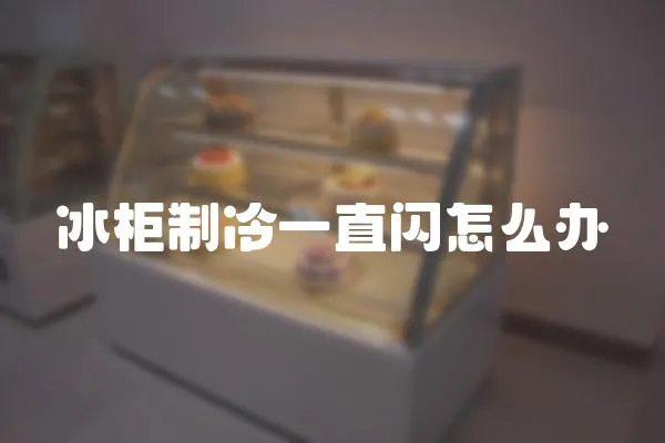 冰柜制冷一直閃怎么辦