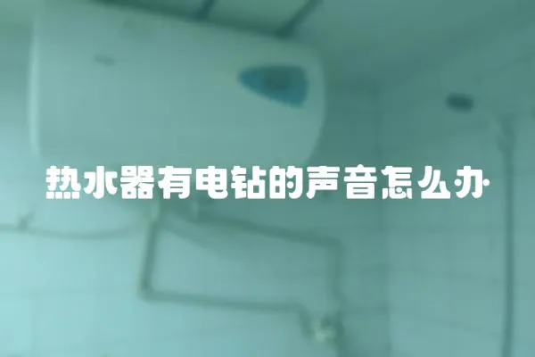 熱水器有電鉆的聲音怎么辦