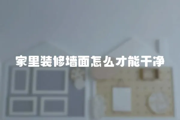 家里裝修墻面怎么才能干凈