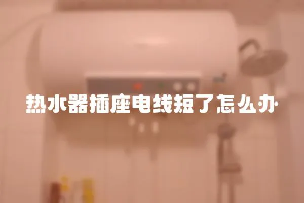 熱水器插座電線短了怎么辦