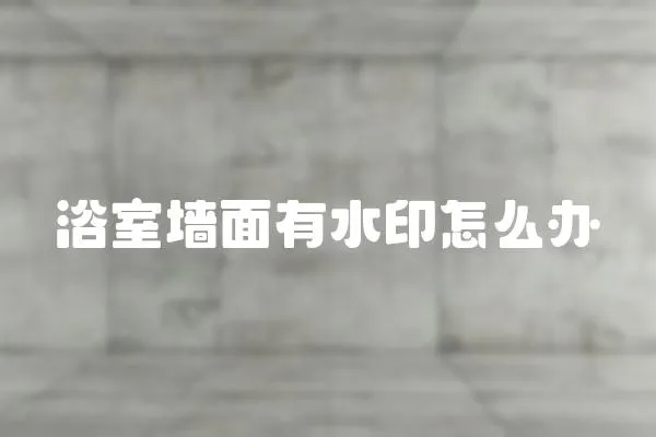 浴室墻面有水印怎么辦