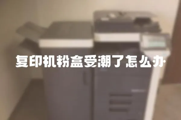 復印機粉盒受潮了怎么辦