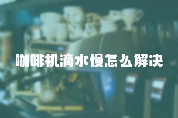 咖啡機滴水慢怎么解決