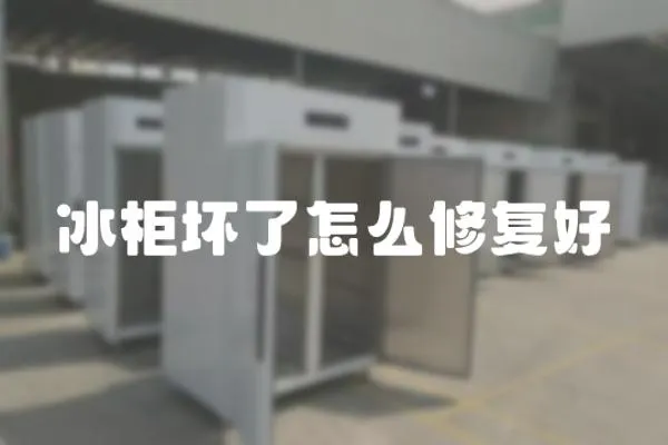 冰柜壞了怎么修復好