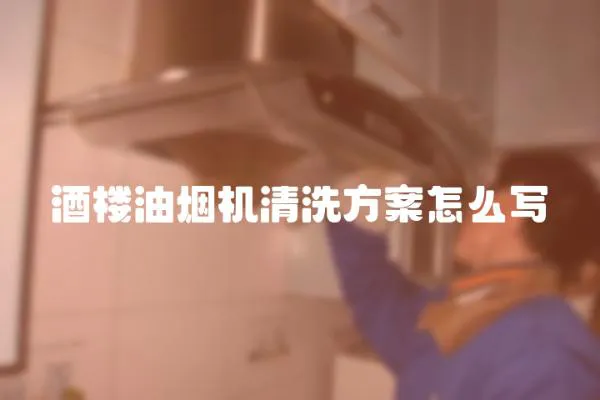 酒樓油煙機清洗方案怎么寫