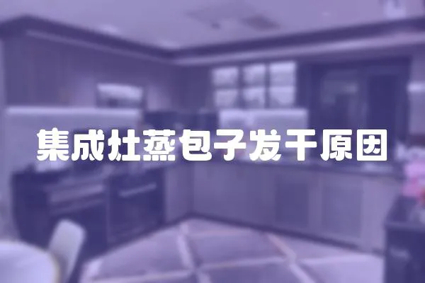 集成灶蒸包子發(fā)干原因