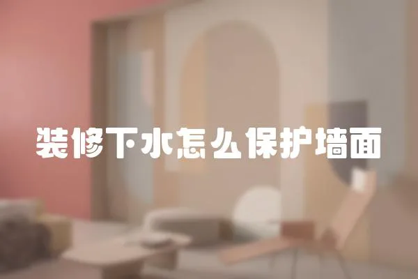 裝修下水怎么保護墻面
