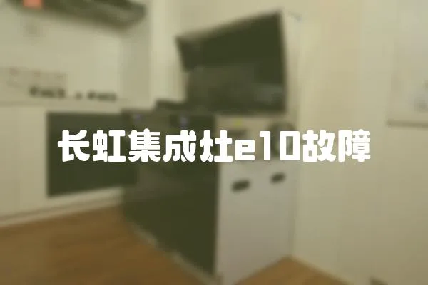 長(zhǎng)虹集成灶e10故障