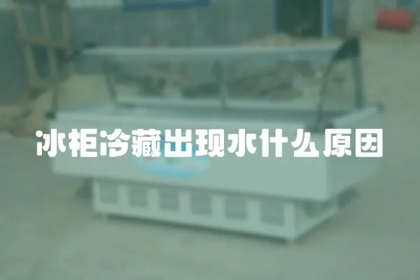 冰柜冷藏出現(xiàn)水什么原因