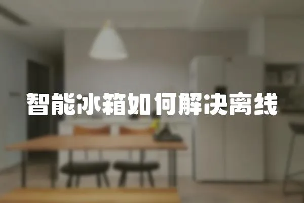 智能冰箱如何解決離線