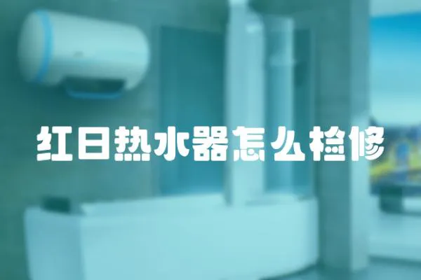 紅日熱水器怎么檢修