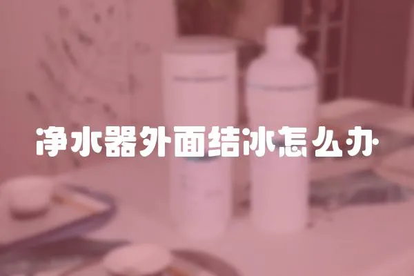 净水器外面结冰怎么办