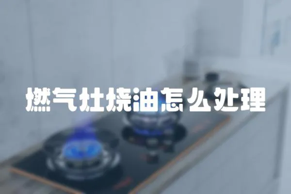 燃气灶烧油怎么处理