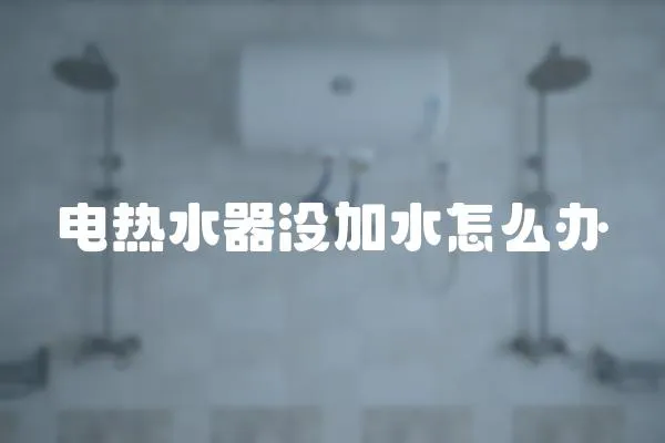 電熱水器沒加水怎么辦