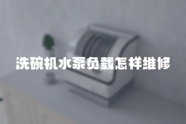洗碗機水泵負載怎樣維修