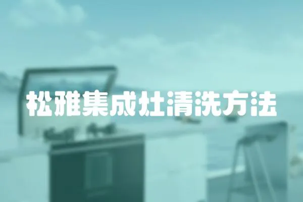 松雅集成灶清洗方法