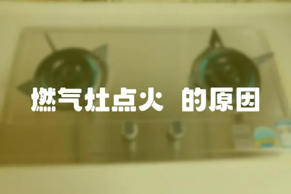 燃氣灶點火慲的原因