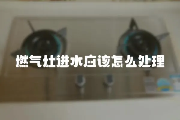 燃气灶进水应该怎么处理