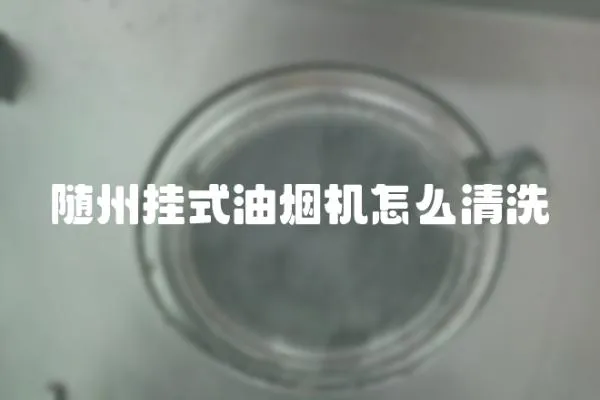 隨州掛式油煙機怎么清洗