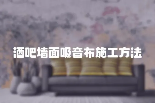 酒吧墻面吸音布施工方法