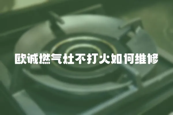 歐誠燃氣灶不打火如何維修