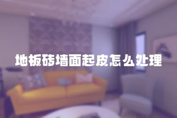 地板磚墻面起皮怎么處理
