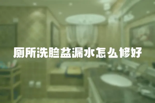 廁所洗臉盆漏水怎么修好