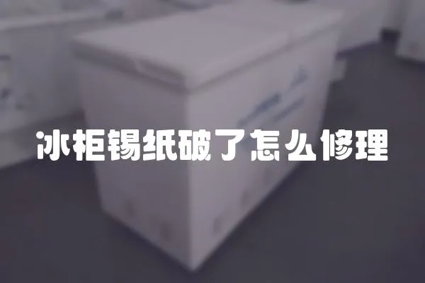 冰柜錫紙破了怎么修理