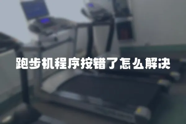 跑步機(jī)程序按錯(cuò)了怎么解決
