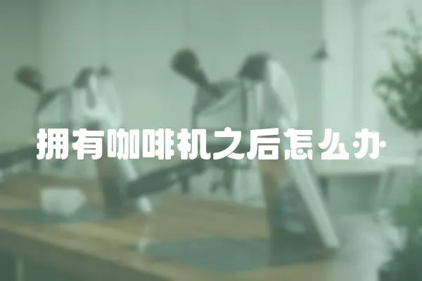 擁有咖啡機之后怎么辦
