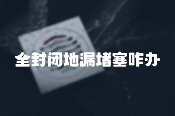 全封閉地漏堵塞咋辦